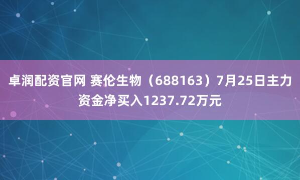 卓润配资官网 赛伦生物（688163）7月25日主力资金净买入1237.72万元